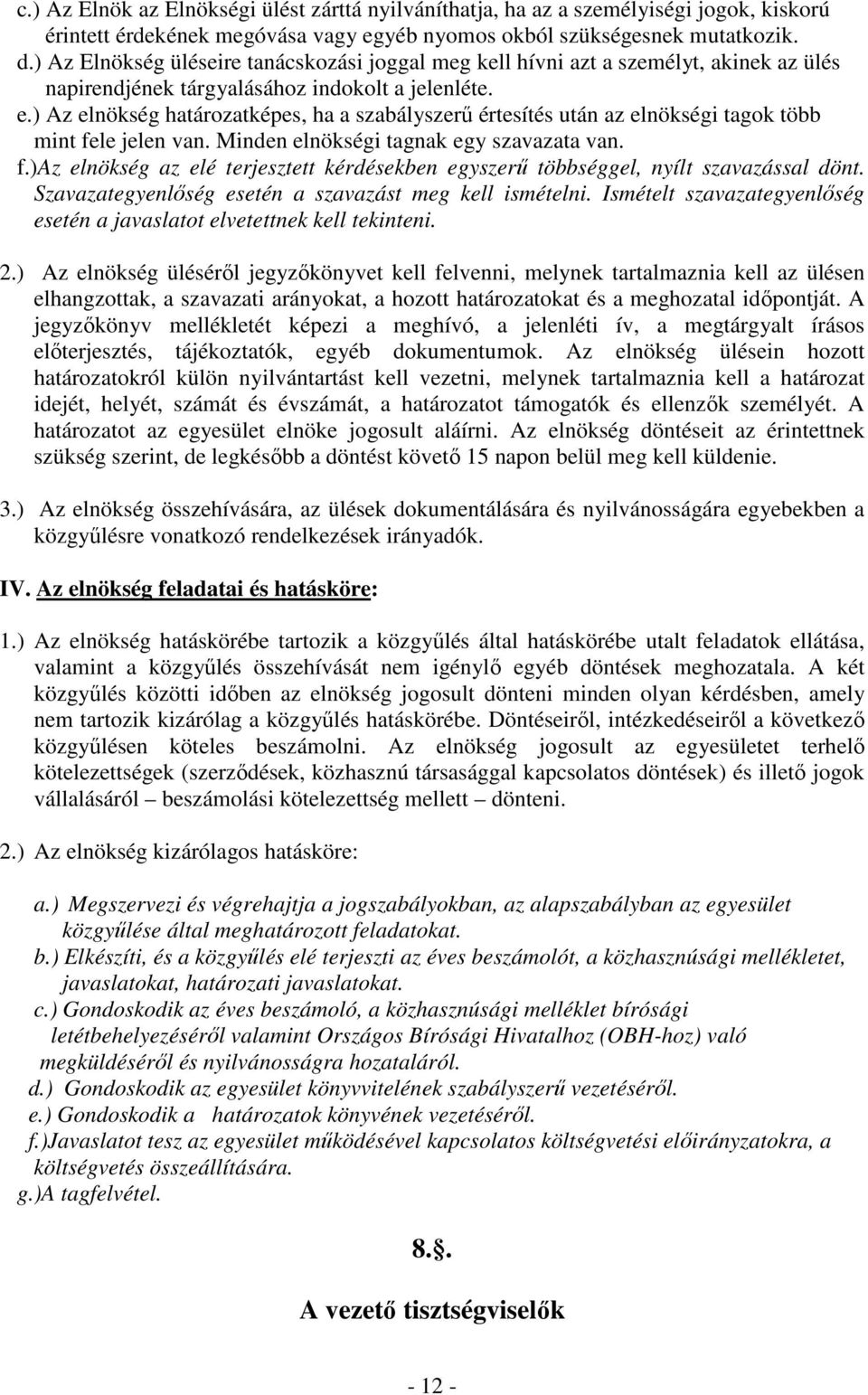 ) Az elnökség határozatképes, ha a szabályszerű értesítés után az elnökségi tagok több mint fele jelen van. Minden elnökségi tagnak egy szavazata van. f.)az elnökség az elé terjesztett kérdésekben egyszerű többséggel, nyílt szavazással dönt.