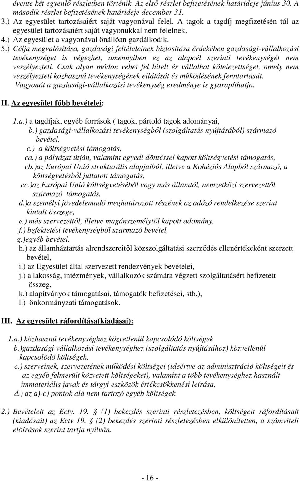 ) Célja megvalósítása, gazdasági feltételeinek biztosítása érdekében gazdasági-vállalkozási tevékenységet is végezhet, amennyiben ez az alapcél szerinti tevékenységét nem veszélyezteti.