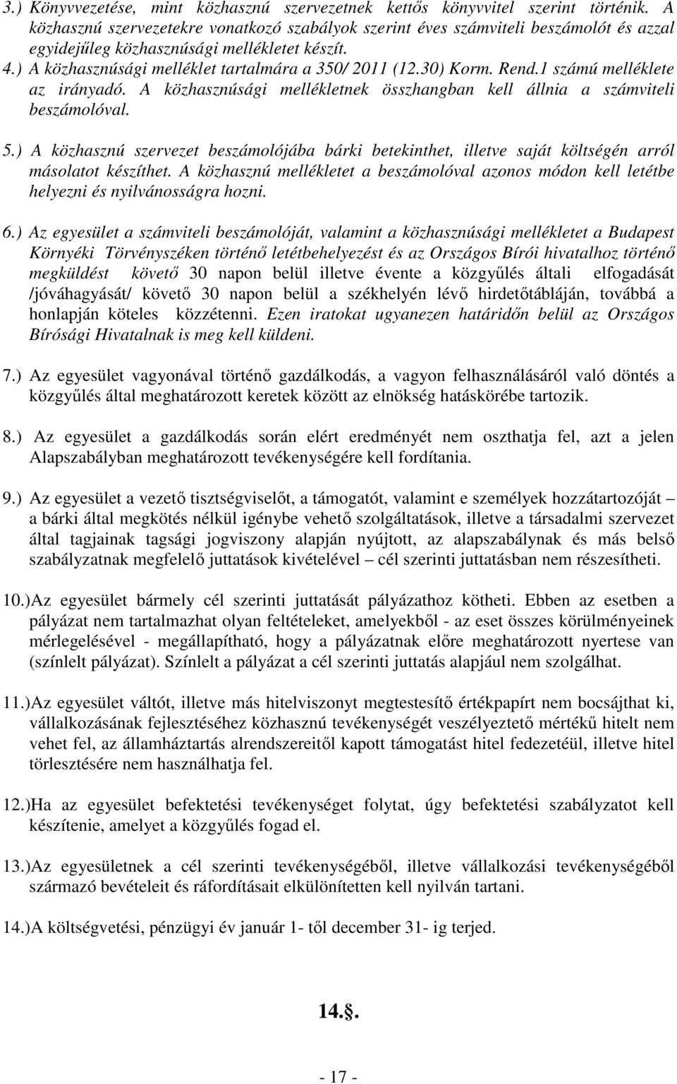 30) Korm. Rend.1 számú melléklete az irányadó. A közhasznúsági mellékletnek összhangban kell állnia a számviteli beszámolóval. 5.