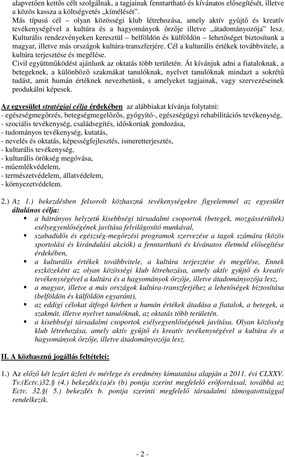 Kulturális rendezvényeken keresztül belföldön és külföldön lehetőséget biztosítunk a magyar, illetve más országok kultúra-transzferjére.