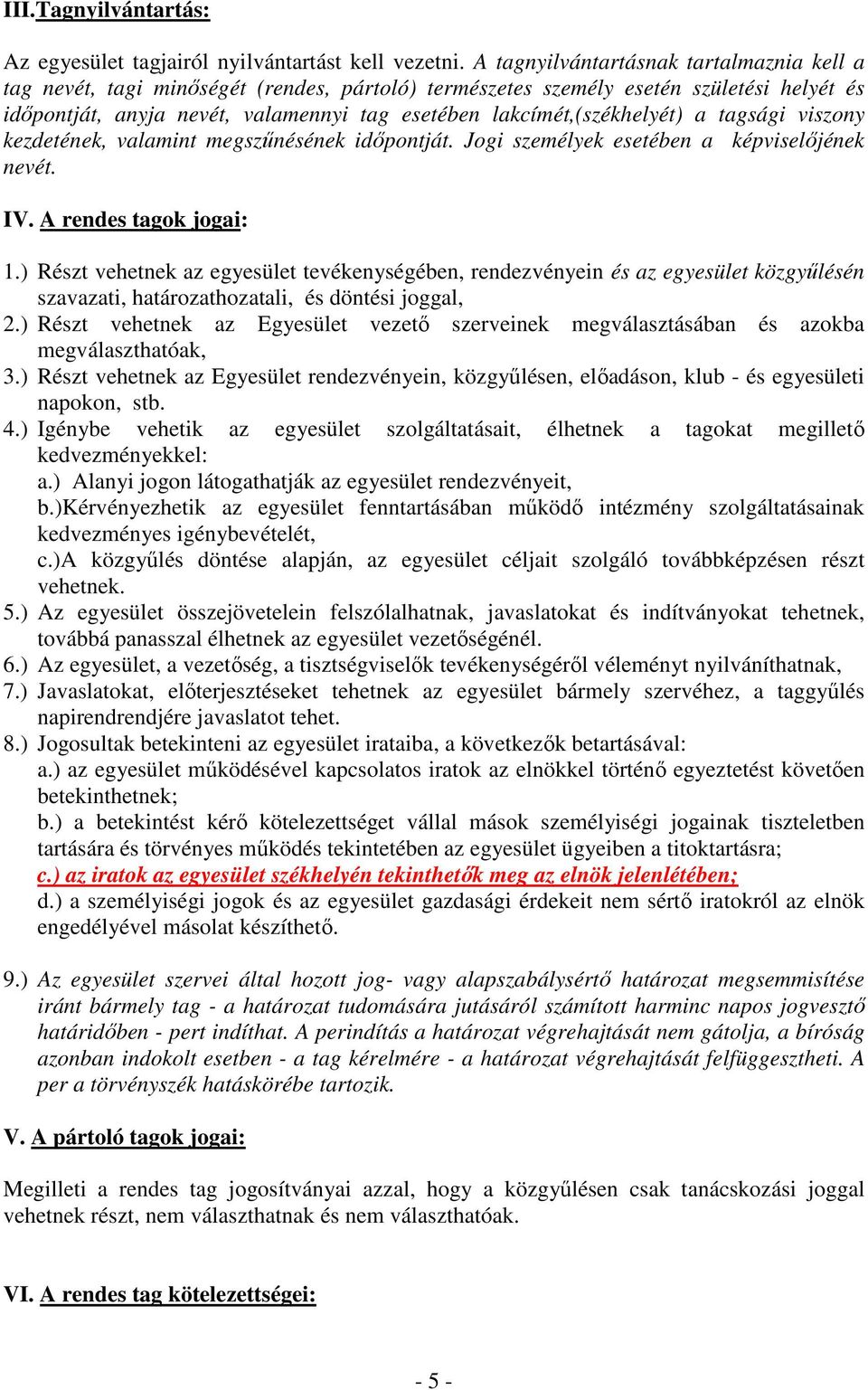 lakcímét,(székhelyét) a tagsági viszony kezdetének, valamint megszűnésének időpontját. Jogi személyek esetében a képviselőjének nevét. IV. A rendes tagok jogai: 1.