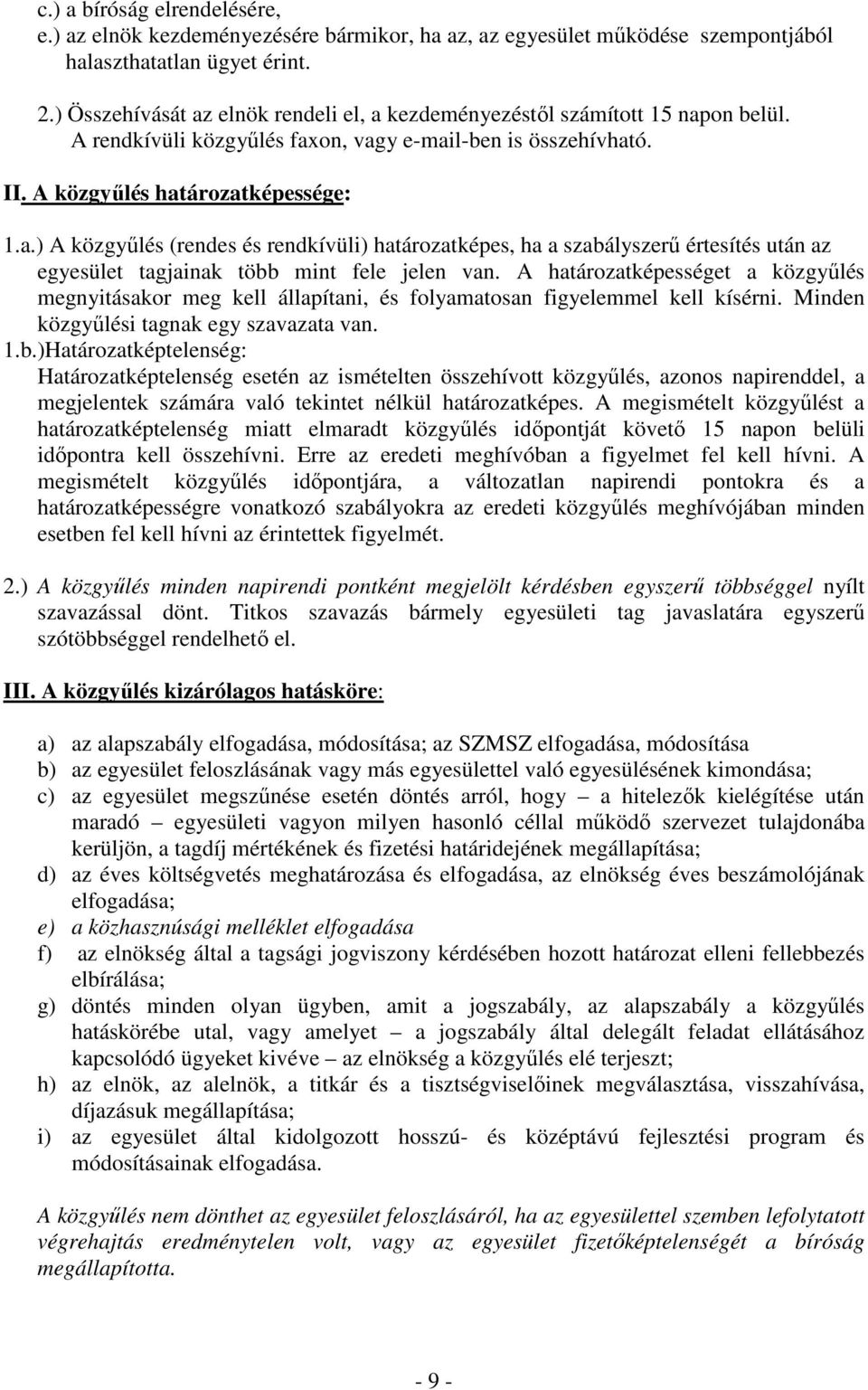 A határozatképességet a közgyűlés megnyitásakor meg kell állapítani, és folyamatosan figyelemmel kell kísérni. Minden közgyűlési tagnak egy szavazata van. 1.b.