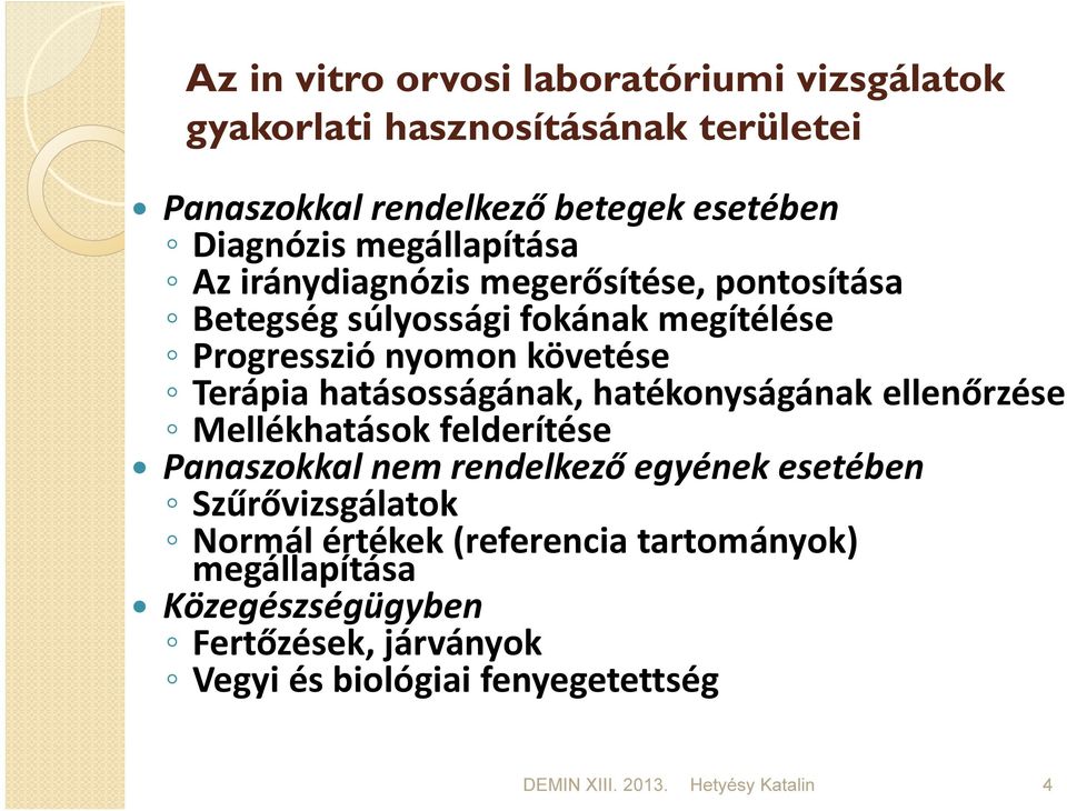 hatásosságának, hatékonyságának ellenőrzése Mellékhatások felderítése Panaszokkal nem rendelkező egyének esetében Szűrővizsgálatok