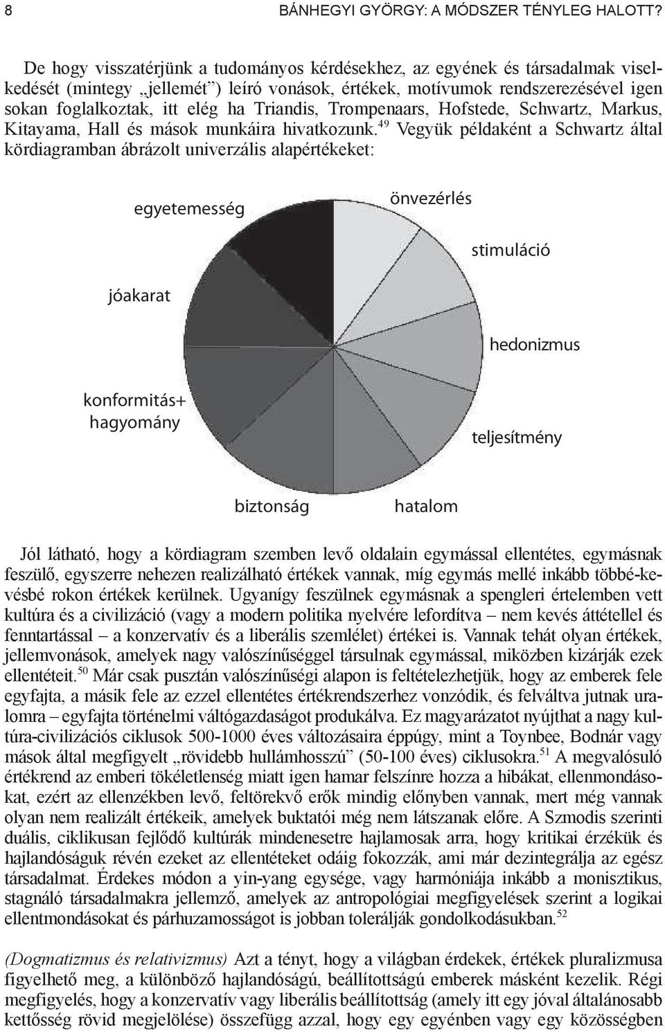 Triandis, Trompenaars, Hofstede, Schwartz, Markus, Kitayama, Hall és mások munkáira hivatkozunk.