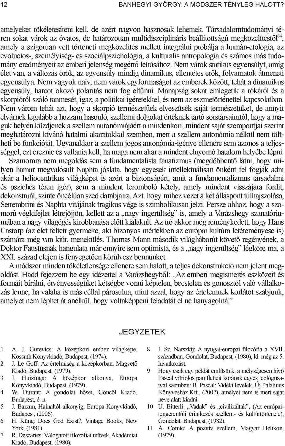 humán-etológia, az evolúciós-, személyiség- és szociálpszichológia, a kulturális antropológia és számos más tudomány eredményeit az emberi jelenség megért leírásához.