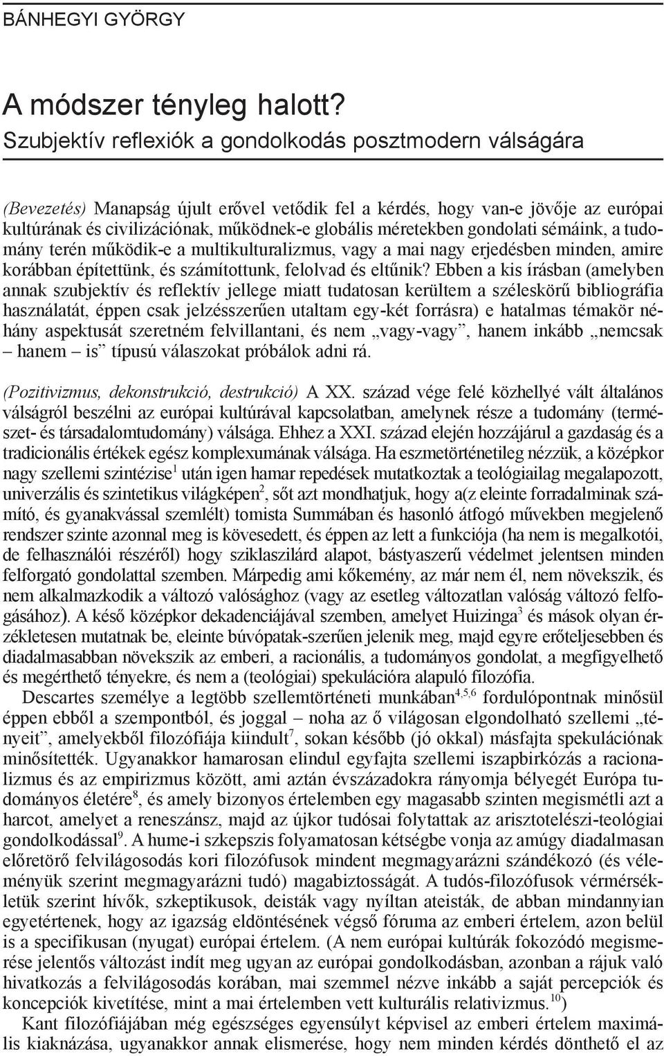 méretekben gondolati sémáink, a tudomány terén m ködik-e a multikulturalizmus, vagy a mai nagy erjedésben minden, amire korábban építettünk, és számítottunk, felolvad és elt nik?