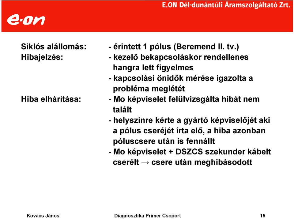 Mo képviselet felülvizsgálta hibát nem talált - helyszínre kérte a gyártó képviselőjét aki a pólus cseréjét írta elő, a