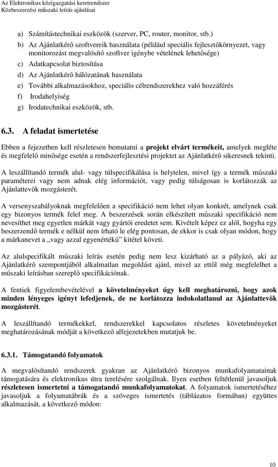 hálózatának használata e) További alkalmazásokhoz, speciális célrendszerekhez való hozzáférés f) Irodahelyiség g) Irodatechnikai eszközök, stb. 6.3.