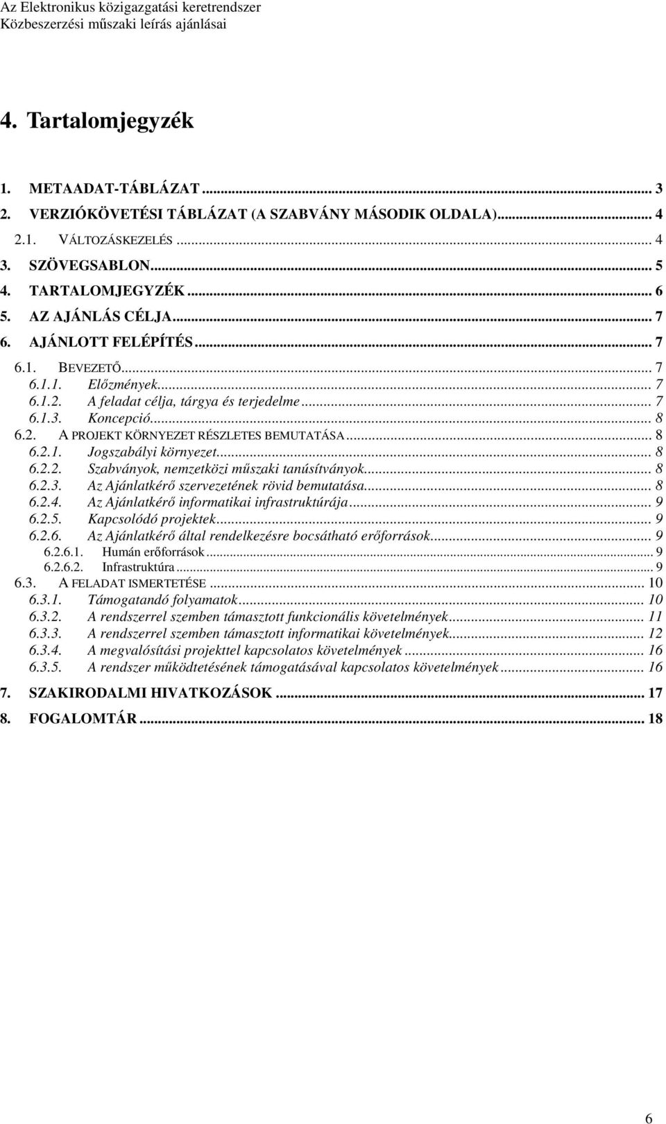 .. 8 6.2.2. Szabványok, nemzetközi mőszaki tanúsítványok... 8 6.2.3. Az Ajánlatkérı szervezetének rövid bemutatása... 8 6.2.4. Az Ajánlatkérı informatikai infrastruktúrája... 9 6.2.5.