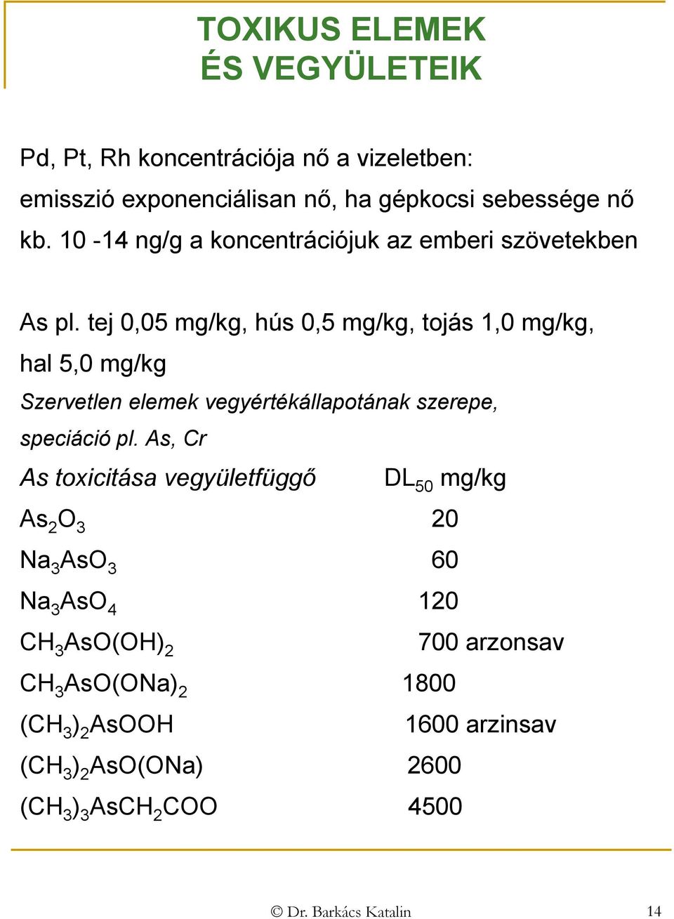 tej 0,05 mg/kg, hús 0,5 mg/kg, tojás 1,0 mg/kg, hal 5,0 mg/kg Szervetlen elemek vegyértékállapotának szerepe, speciáció pl.