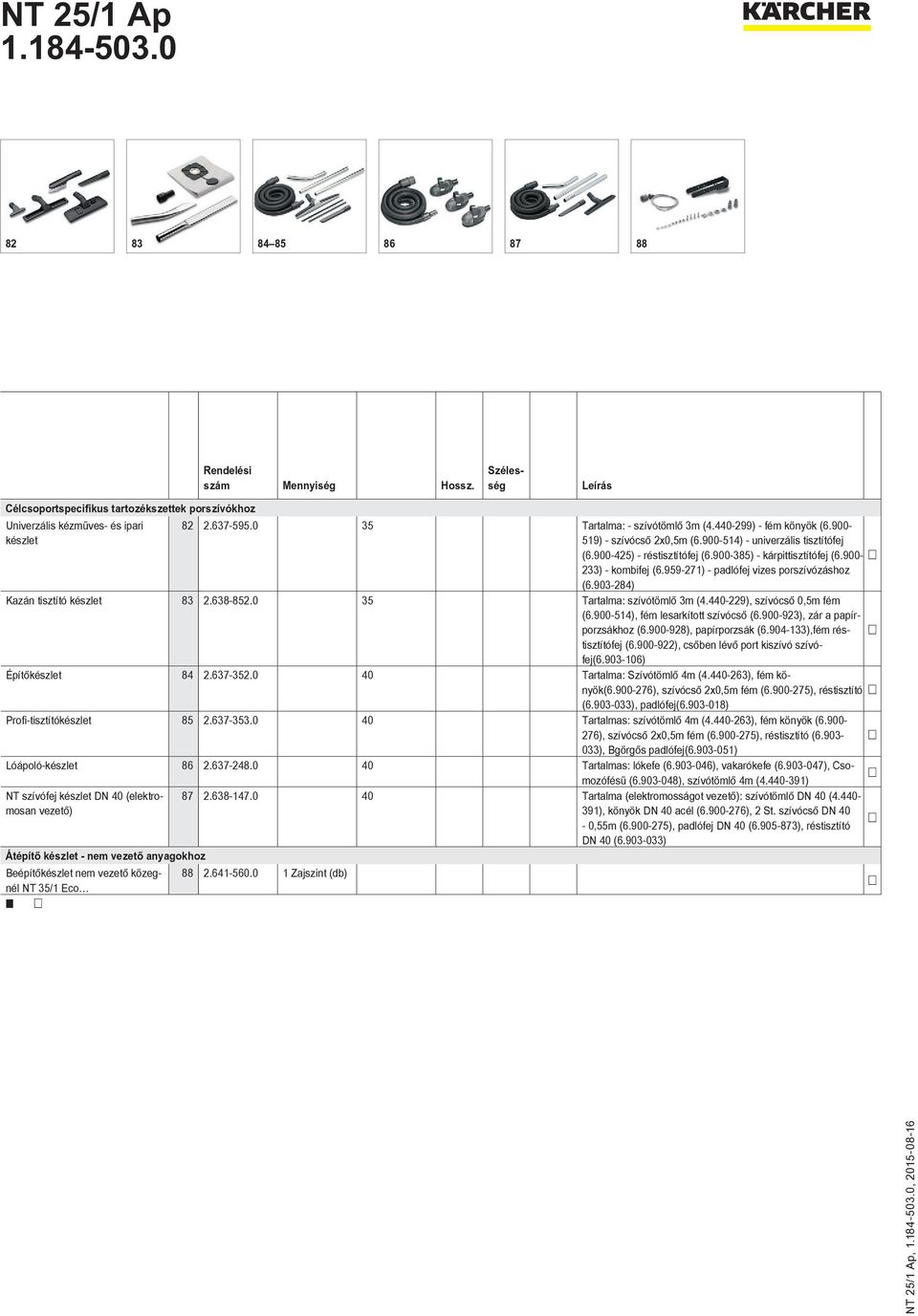 903-284) Kazán tisztító készlet 83 2.638-852.0 35 Tartalma: szívótömlő 3m (4.440-229), szívócső 0,5m fém (6.900-514), fém lesarkított szívócső (6.900-923), zár a papírporzsákhoz (6.