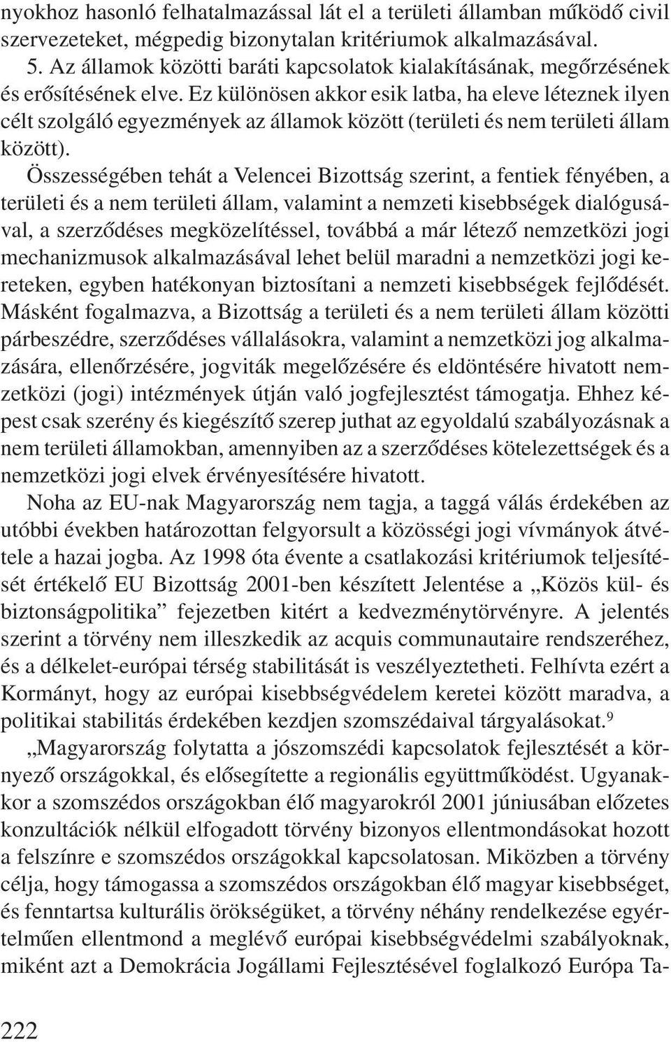 Ez különösen akkor esik latba, ha eleve léteznek ilyen célt szolgáló egyezmények az államok között (területi és nem területi állam között).