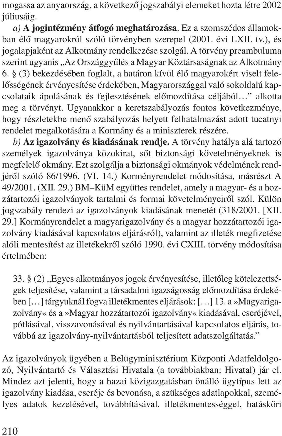 (3) bekezdésében foglalt, a határon kívül élõ magyarokért viselt felelõsségének érvényesítése érdekében, Magyarországgal való sokoldalú kapcsolataik ápolásának és fejlesztésének elõmozdítása céljából