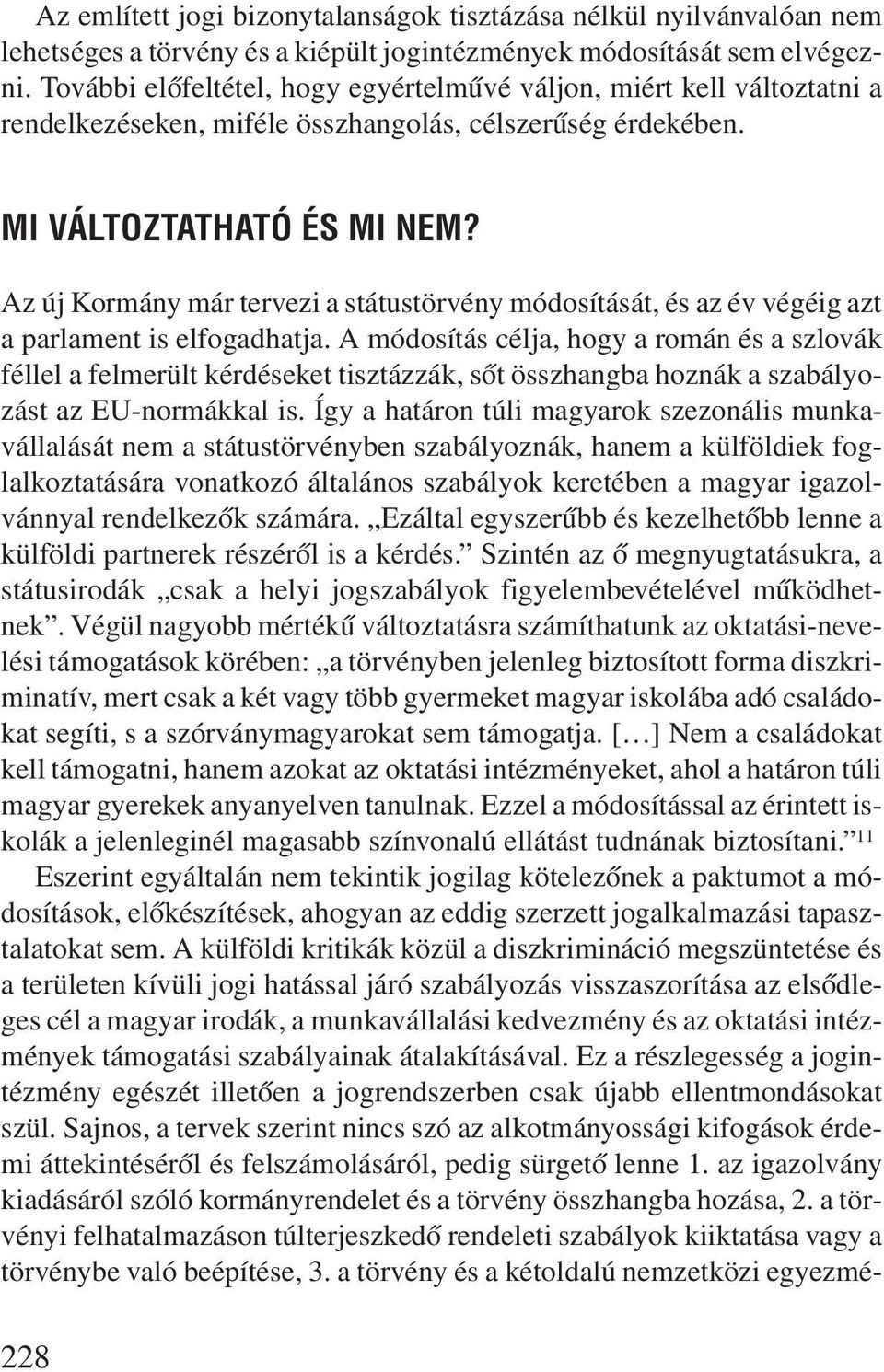 Az új Kormány már tervezi a státustörvény módosítását, és az év végéig azt a parlament is elfogadhatja.