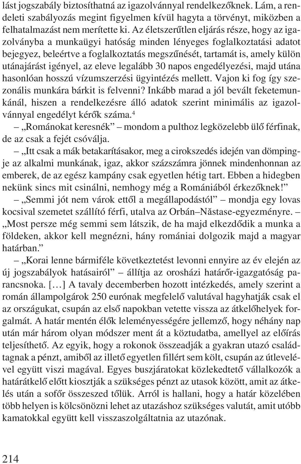 igényel, az eleve legalább 30 napos engedélyezési, majd utána hasonlóan hosszú vízumszerzési ügyintézés mellett. Vajon ki fog így szezonális munkára bárkit is felvenni?