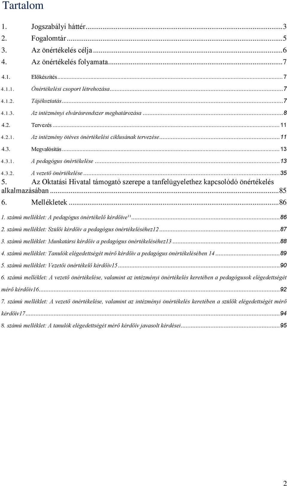 ..13 4.3.2. A vezető önértékelése...35 5. Az Oktatási Hivatal támogató szerepe a tanfelügyelethez kapcsolódó önértékelés alkalmazásában... 85 6. Mellékletek... 86 1.