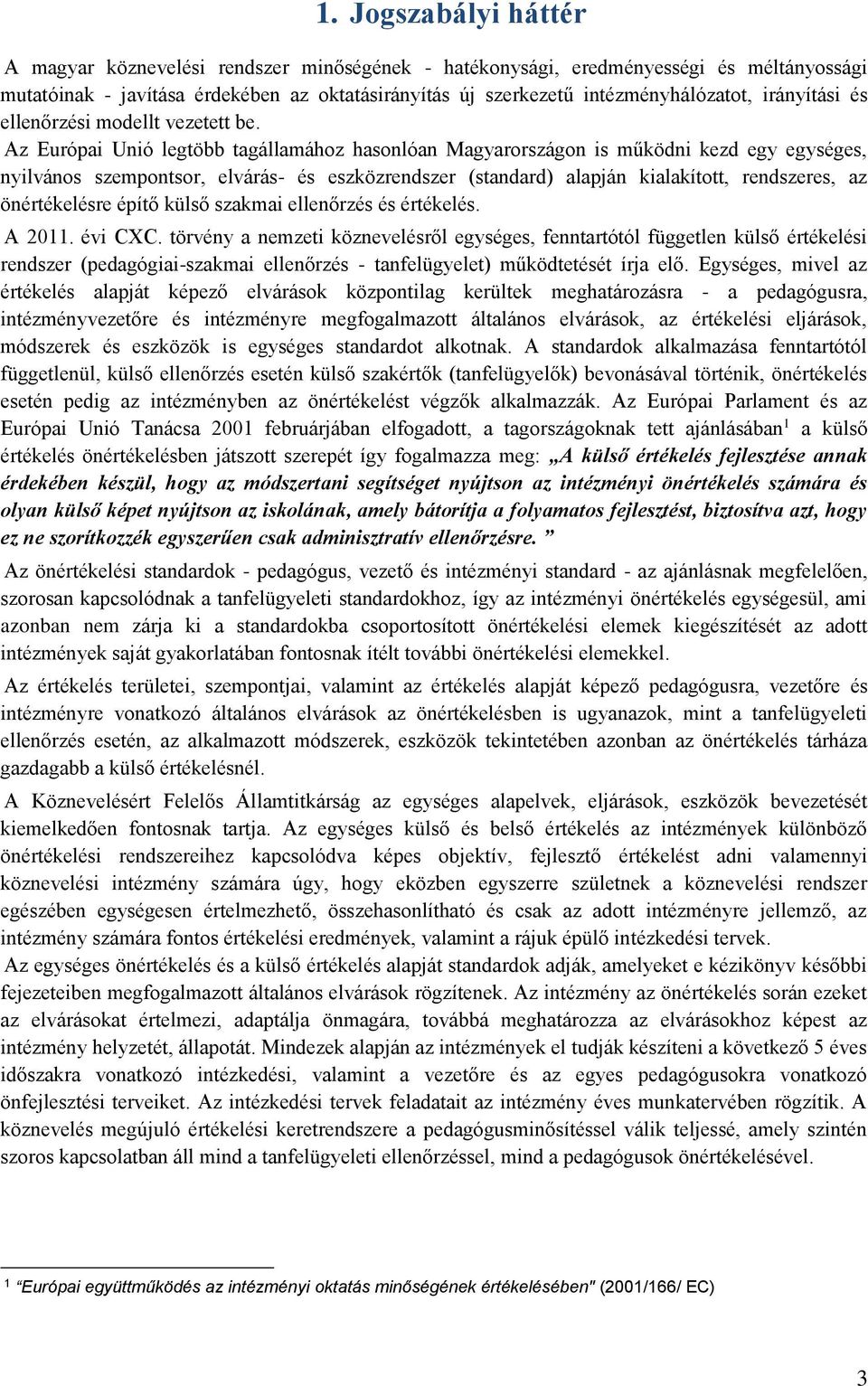 Az Európai Unió legtöbb tagállamához hasonlóan Magyarországon is működni kezd egy egységes, nyilvános szempontsor, elvárás- és eszközrendszer (standard) alapján kialakított, rendszeres, az