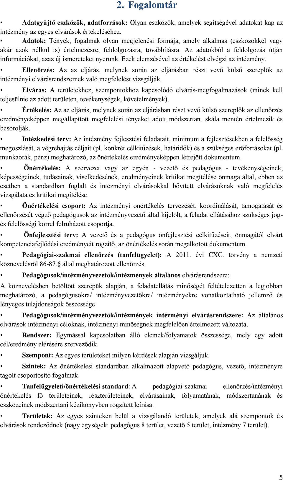 Az adatokból a feldolgozás útján információkat, azaz új ismereteket nyerünk. Ezek elemzésével az értékelést elvégzi az intézmény.