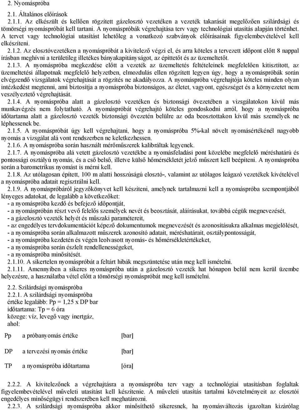 2.1.2. Az elosztóvezetéken a nyomáspróbát a kivitelező végzi el, és arra köteles a tervezett időpont előtt 8 nappal írásban meghívni a területileg illetékes bányakapitányságot, az építtetőt és az