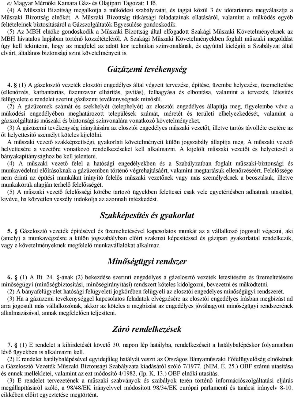 (5) Az MBH elnöke gondoskodik a Műszaki Bizottság által elfogadott Szakági Műszaki Követelményeknek az MBH hivatalos lapjában történő közzétételéről.