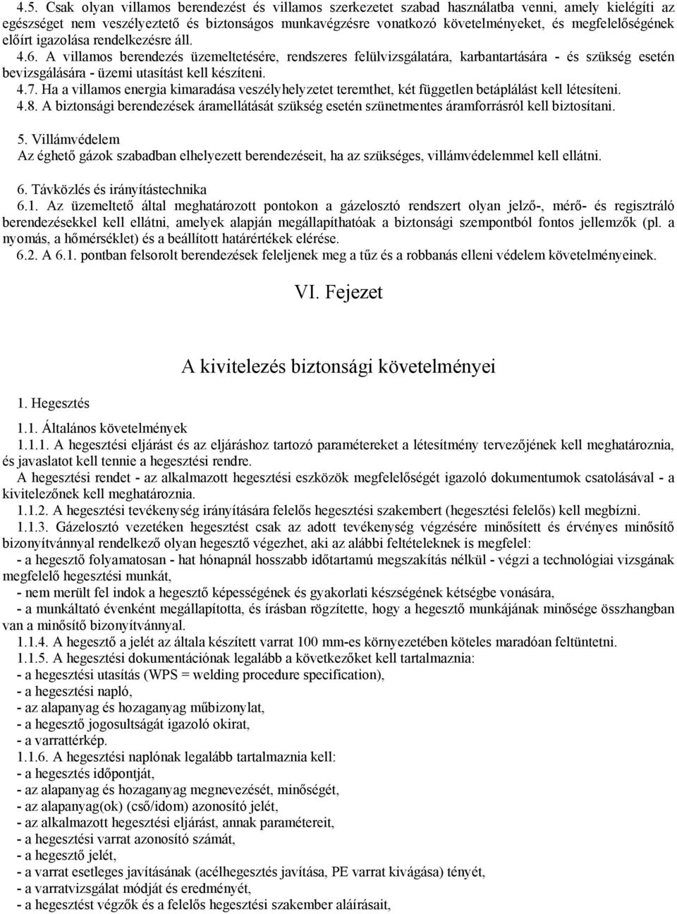 A villamos berendezés üzemeltetésére, rendszeres felülvizsgálatára, karbantartására - és szükség esetén bevizsgálására - üzemi utasítást kell készíteni. 4.7.