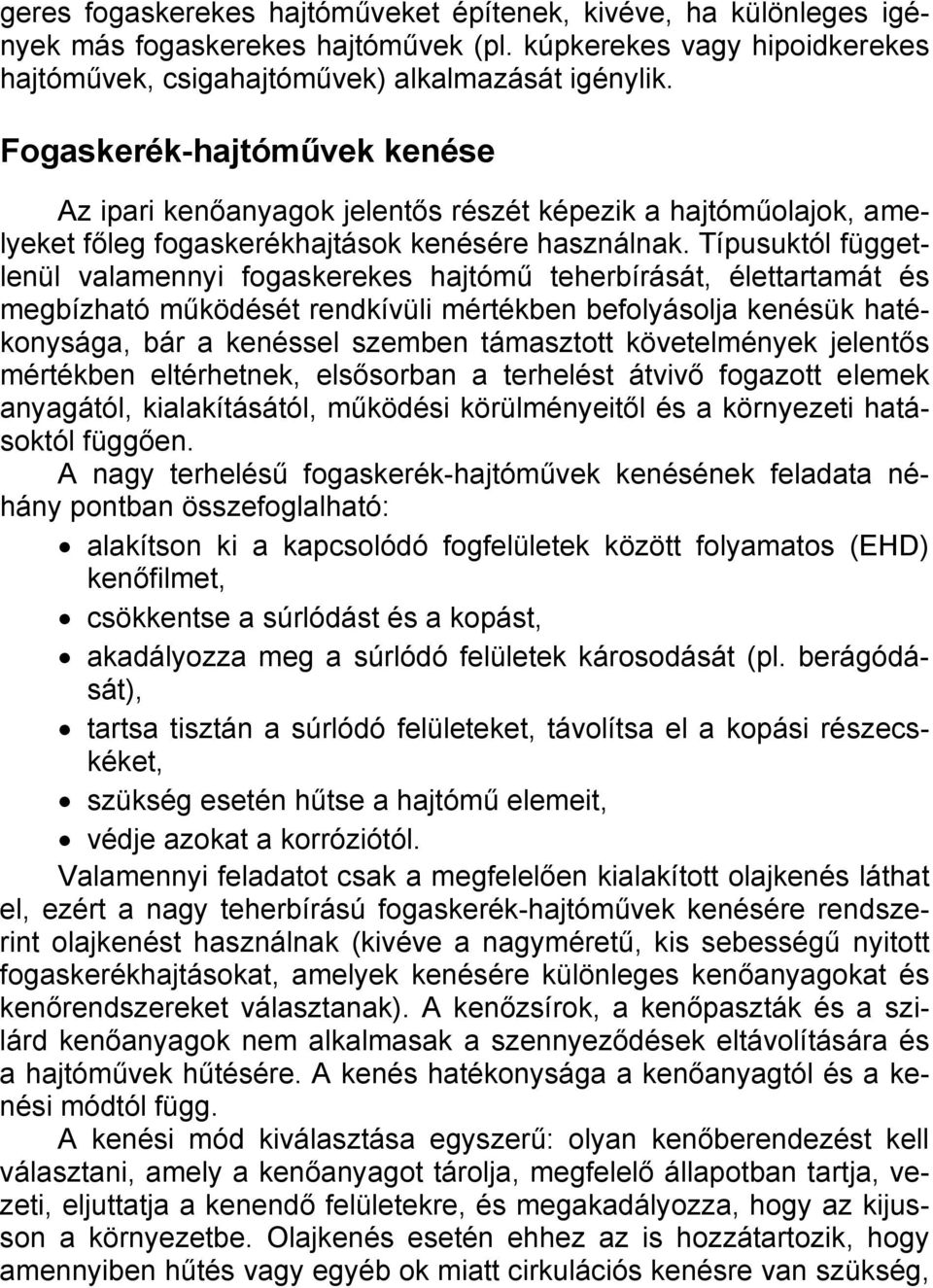 Típusuktól függetlenül valamennyi fogaskerekes hajtómű teherbírását, élettartamát és megbízható működését rendkívüli mértékben befolyásolja kenésük hatékonysága, bár a kenéssel szemben támasztott