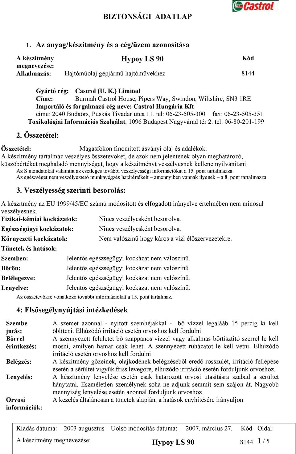 ) Limited Címe: Burmah Castrol House, Pipers Way, Swindon, Wiltshire, SN3 1RE Importáló és forgalmazó cég neve: Castrol Hungária Kft címe: 2040 Budaörs, Puskás Tivadar utca 11.