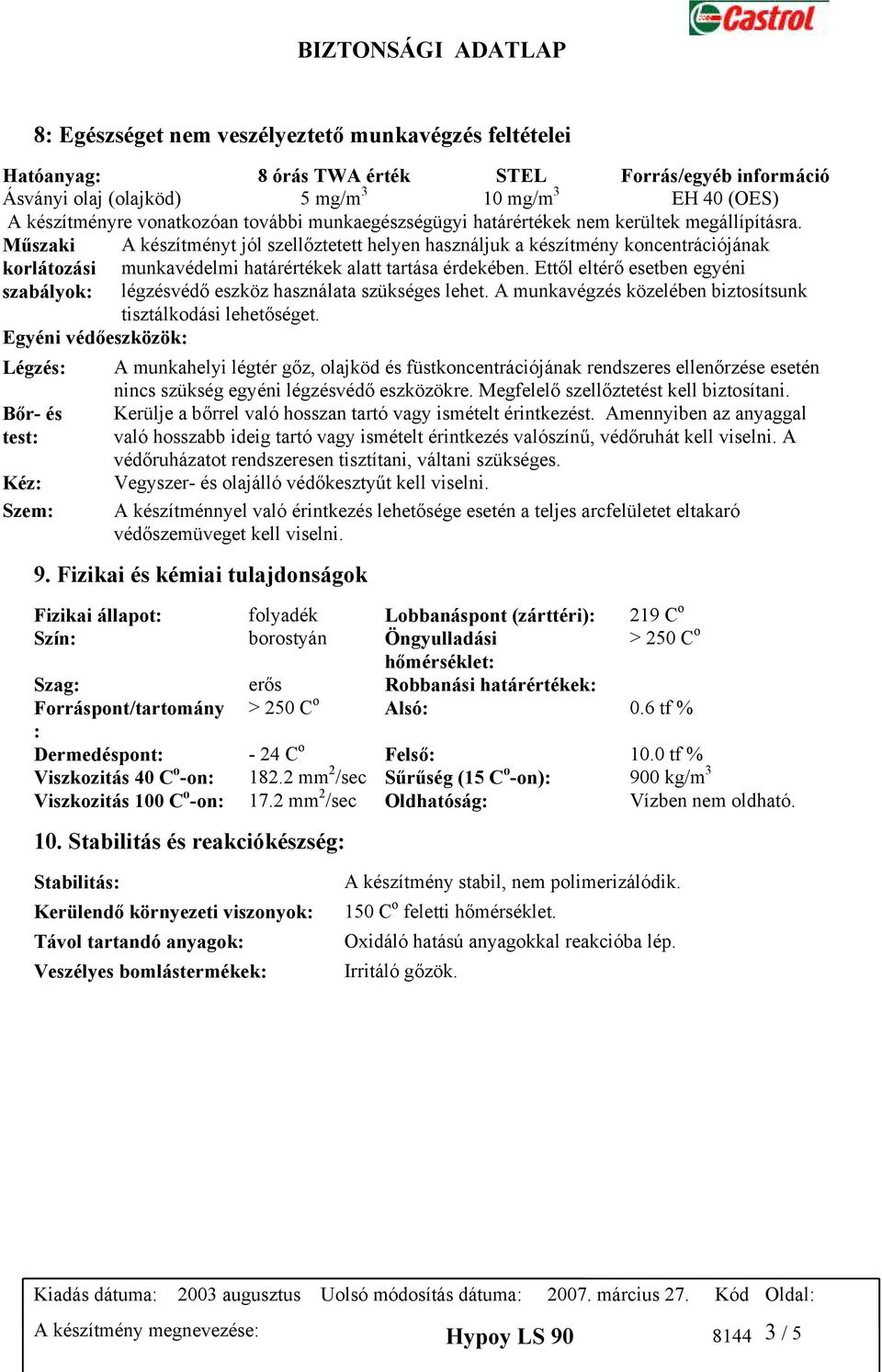 Műszaki korlátozási szabályok: A készítményt jól szellőztetett helyen használjuk a készítmény koncentrációjának munkavédelmi határértékek alatt tartása érdekében.