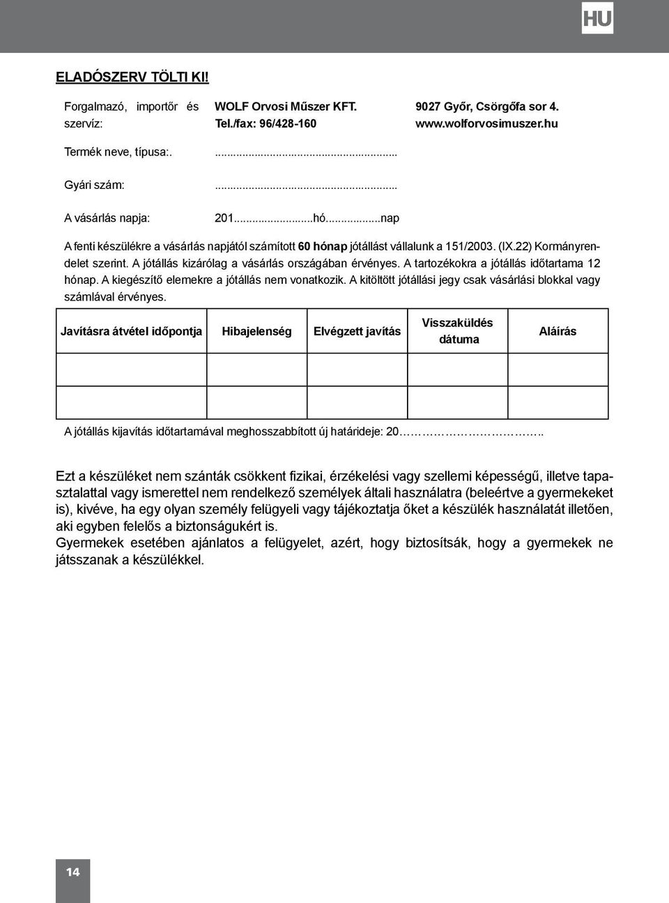 A jótállás kizárólag a vásárlás országában érvényes. A tartozékokra a jótállás időtartama 12 hónap. A kiegészítő elemekre a jótállás nem vonatkozik.