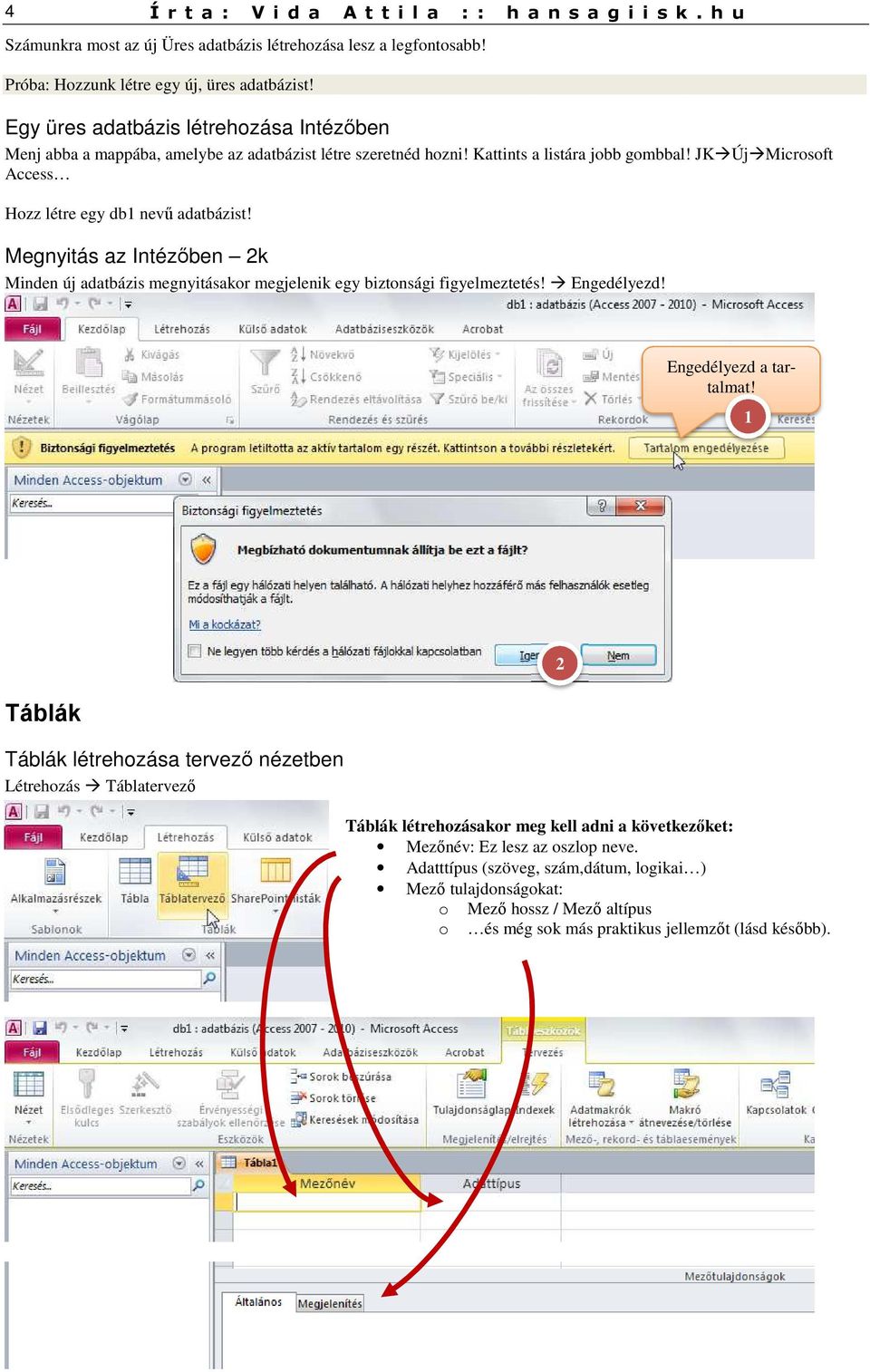 Megnyitás az Intézőben 2k Minden új adatbázis megnyitásakor megjelenik egy biztonsági figyelmeztetés! Engedélyezd! Engedélyezd a tartalmat!