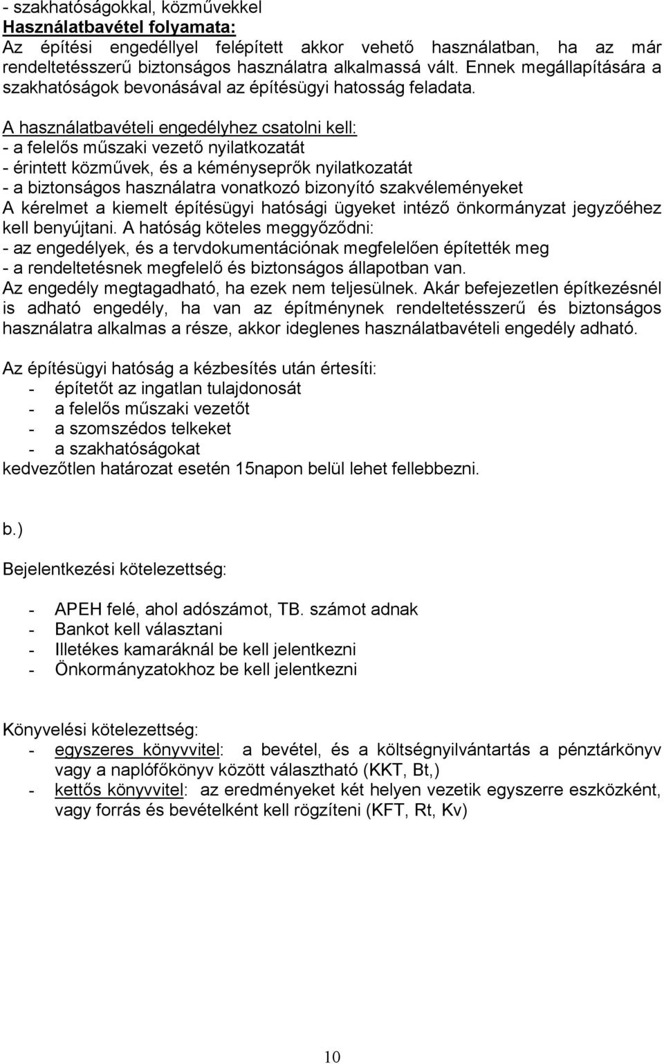 A használatbavételi engedélyhez csatolni kell: - a felel s m2szaki vezet nyilatkozatát - érintett közm2vek, és a kéménysepr k nyilatkozatát - a biztonságos használatra vonatkozó bizonyító