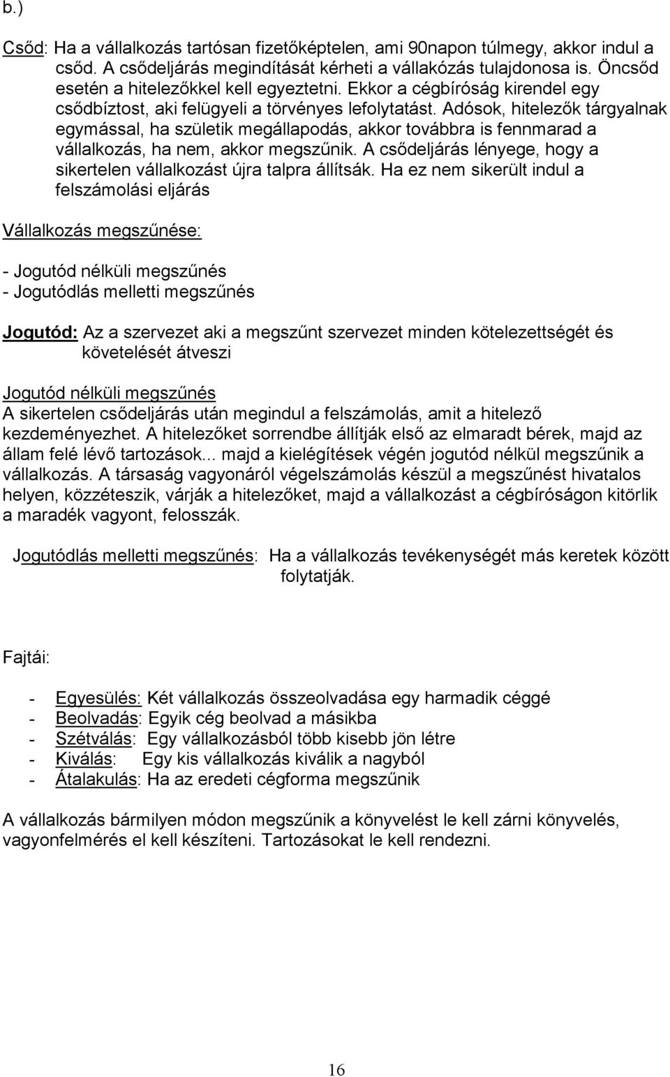 Adósok, hitelez k tárgyalnak egymással, ha születik megállapodás, akkor továbbra is fennmarad a vállalkozás, ha nem, akkor megsz2nik.