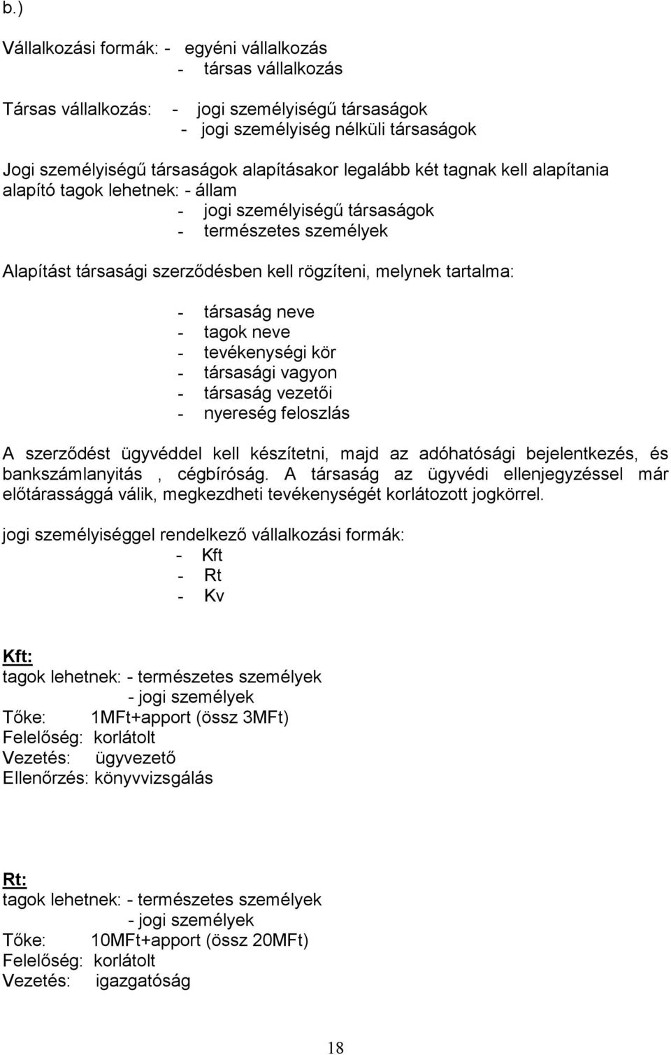 társaság neve - tagok neve - tevékenységi kör - társasági vagyon - társaság vezet i - nyereség feloszlás A szerz dést ügyvéddel kell készítetni, majd az adóhatósági bejelentkezés, és