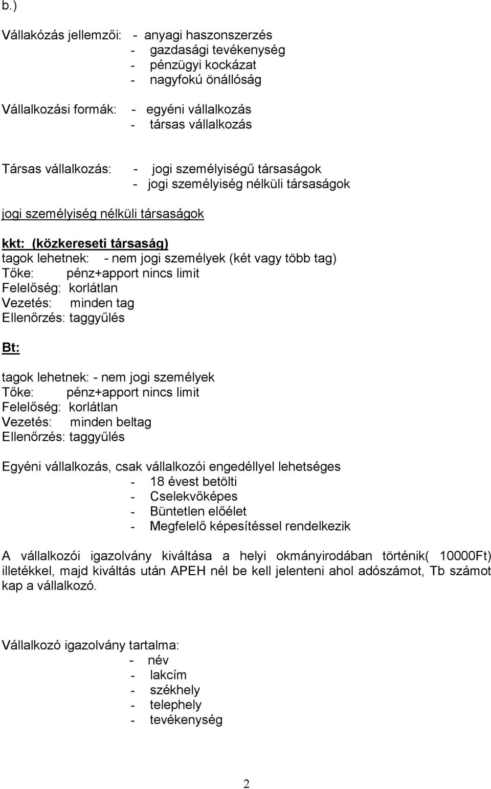 pénz+apport nincs limit Felel ség: korlátlan Vezetés: minden tag Ellen rzés: taggy2lés Bt: tagok lehetnek: - nem jogi személyek T ke: pénz+apport nincs limit Felel ség: korlátlan Vezetés: minden