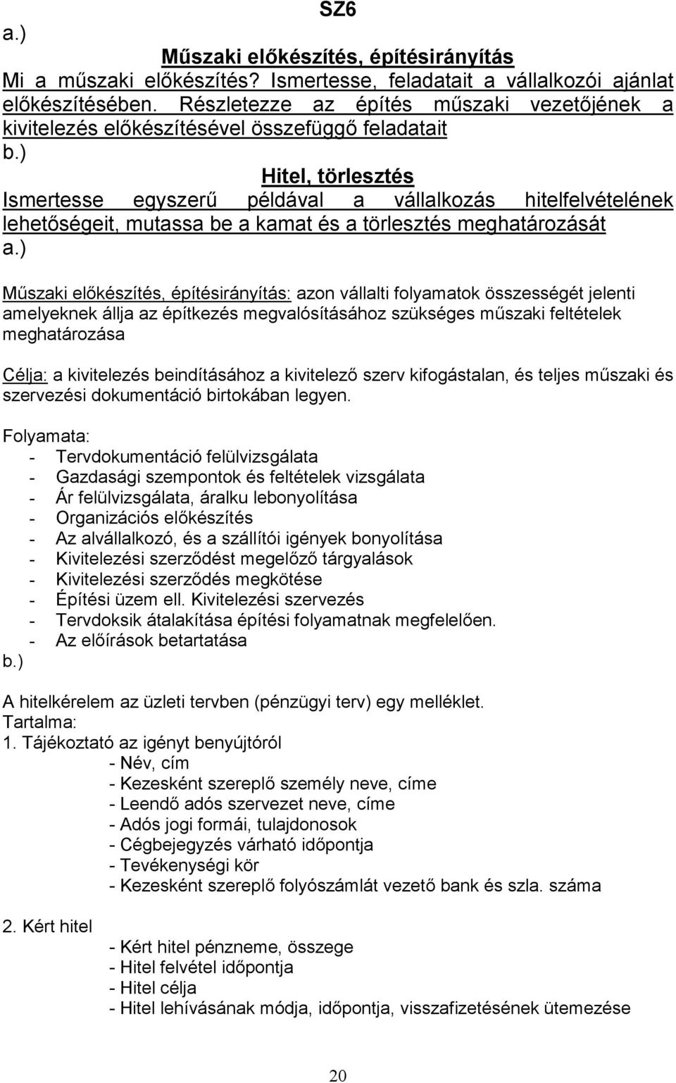 ) Hitel, törlesztés Ismertesse egyszer2 példával a vállalkozás hitelfelvételének lehet ségeit, mutassa be a kamat és a törlesztés meghatározását M2szaki el készítés, építésirányítás: azon vállalti