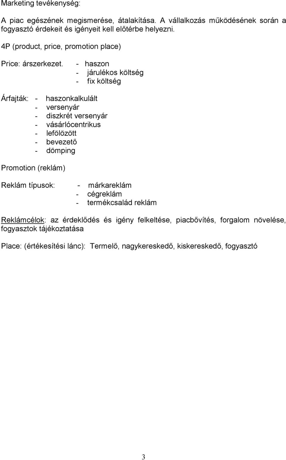 - haszon - járulékos költség - fix költség Árfajták: - haszonkalkulált - versenyár - diszkrét versenyár - vásárlócentrikus - lefölözött - bevezet - dömping