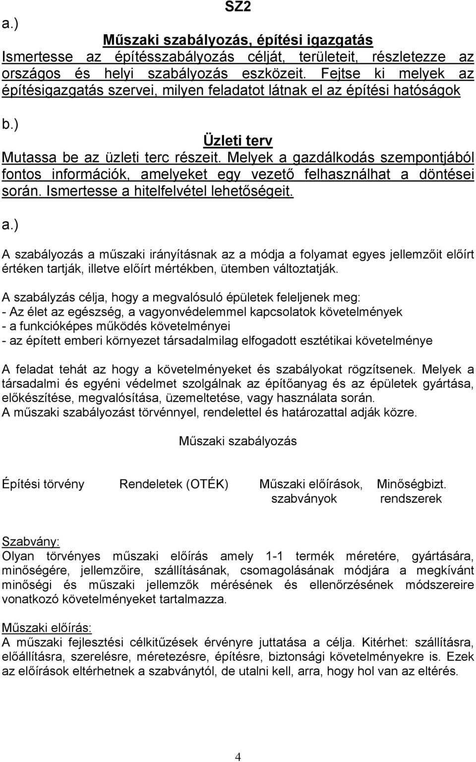 Melyek a gazdálkodás szempontjából fontos információk, amelyeket egy vezet felhasználhat a döntései során. Ismertesse a hitelfelvétel lehet ségeit.