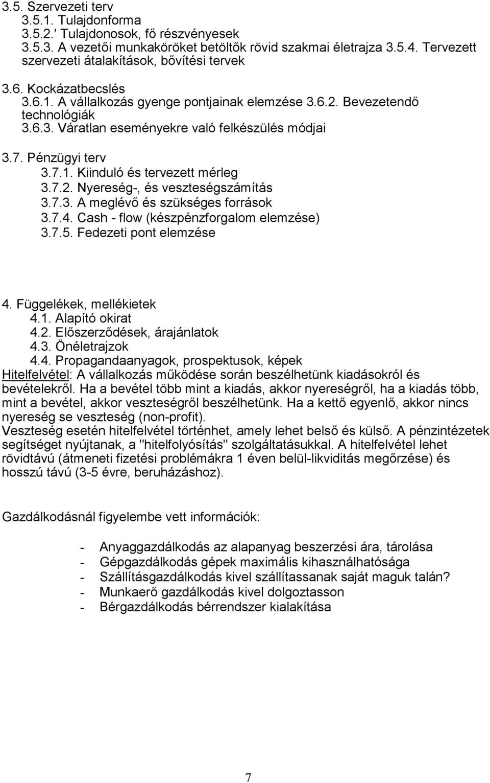 7. Pénzügyi terv 3.7.1. Kiinduló és tervezett mérleg 3.7.2. Nyereség-, és veszteségszámítás 3.7.3. A meglév és szükséges források 3.7.4. Cash - flow (készpénzforgalom elemzése) 3.7.5.