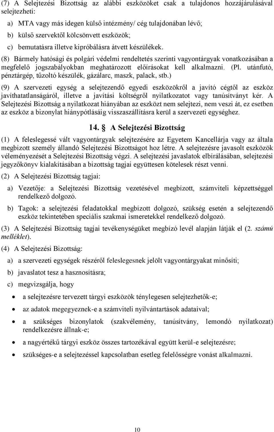 (8) Bármely hatósági és polgári védelmi rendeltetés szerinti vagyontárgyak vonatkozásában a megfelelő jogszabályokban meghatározott előírásokat kell alkalmazni. (Pl.