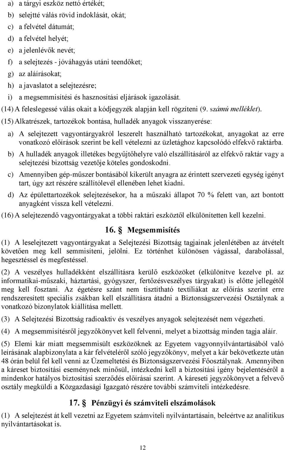 (15) Alkatrészek, tartozékok bontása, hulladék anyagok visszanyerése: a) A selejtezett vagyontárgyakról leszerelt használható tartozékokat, anyagokat az erre vonatkozó előírások szerint be kell