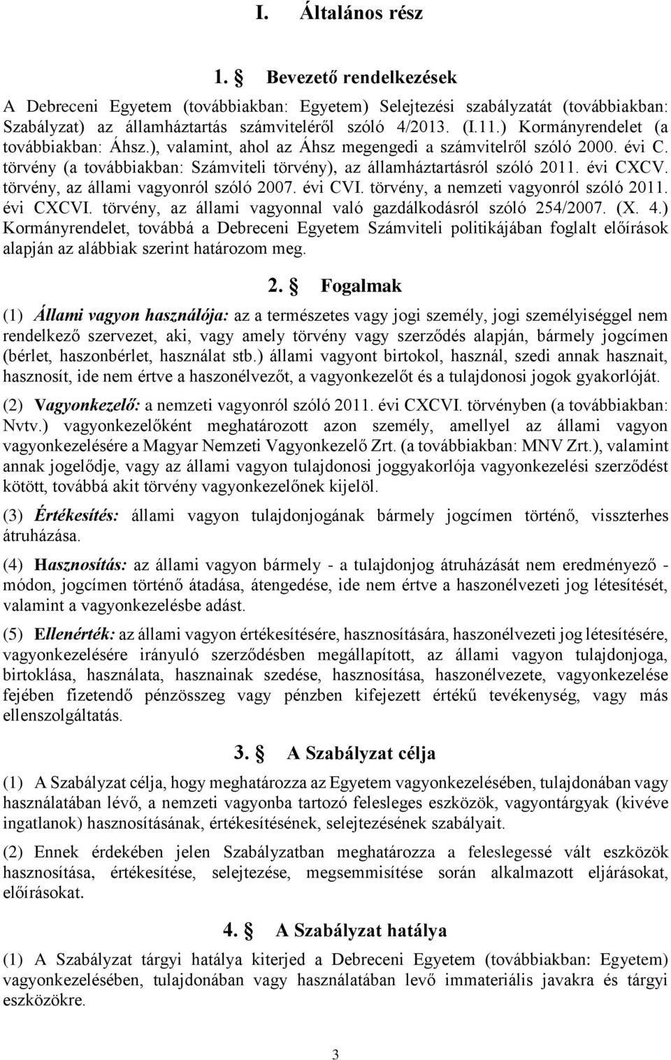 törvény, az állami vagyonról szóló 2007. évi CVI. törvény, a nemzeti vagyonról szóló 2011. évi CXCVI. törvény, az állami vagyonnal való gazdálkodásról szóló 254/2007. (X. 4.