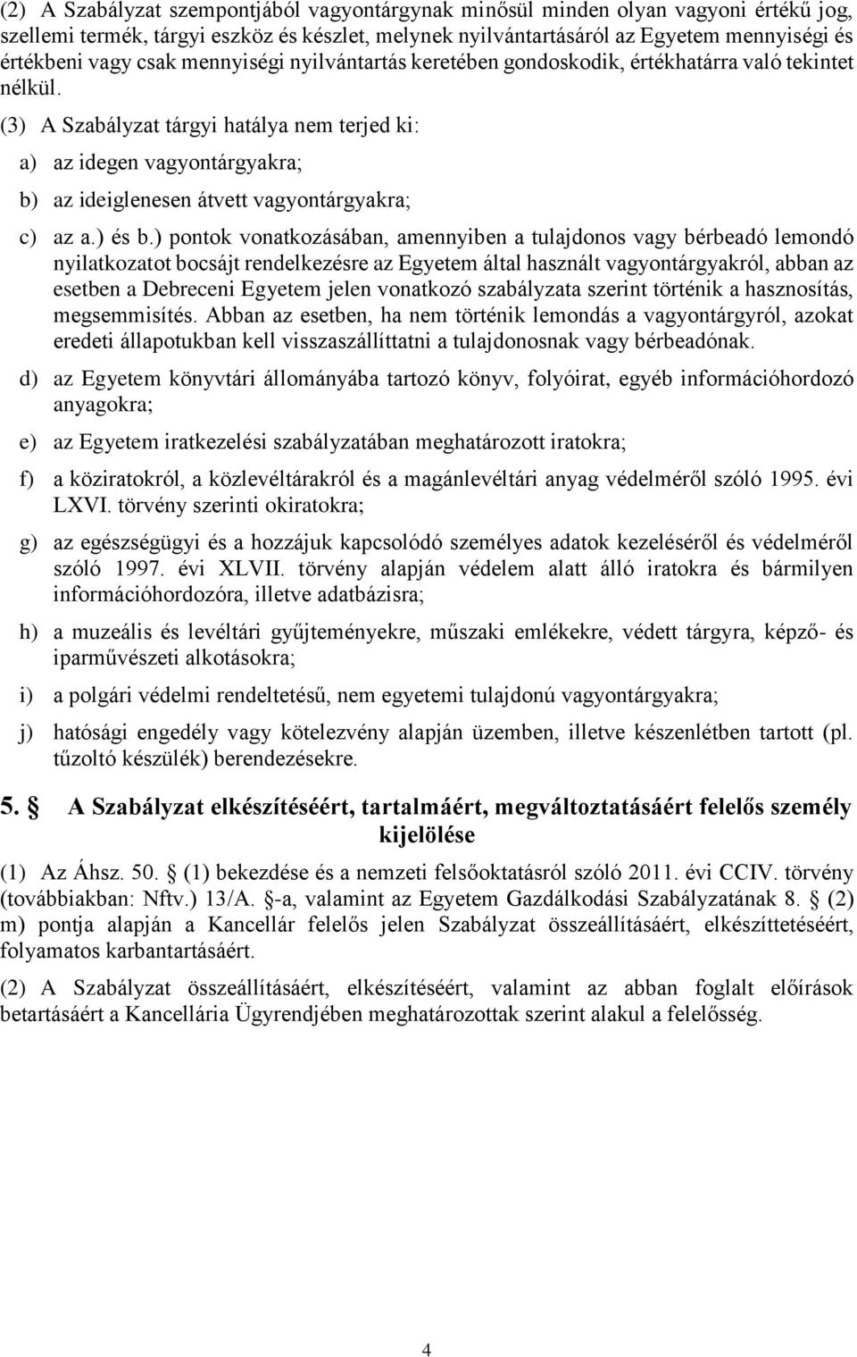 (3) A Szabályzat tárgyi hatálya nem terjed ki: a) az idegen vagyontárgyakra; b) az ideiglenesen átvett vagyontárgyakra; c) az a.) és b.