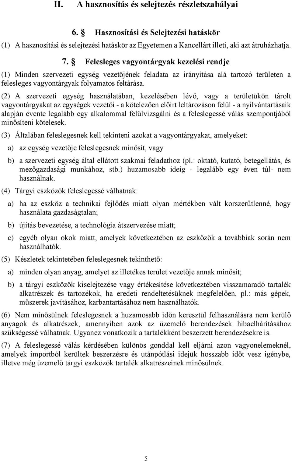 (2) A szervezeti egység használatában, kezelésében lévő, vagy a területükön tárolt vagyontárgyakat az egységek vezetői - a kötelezően előírt leltározáson felül - a nyilvántartásaik alapján évente