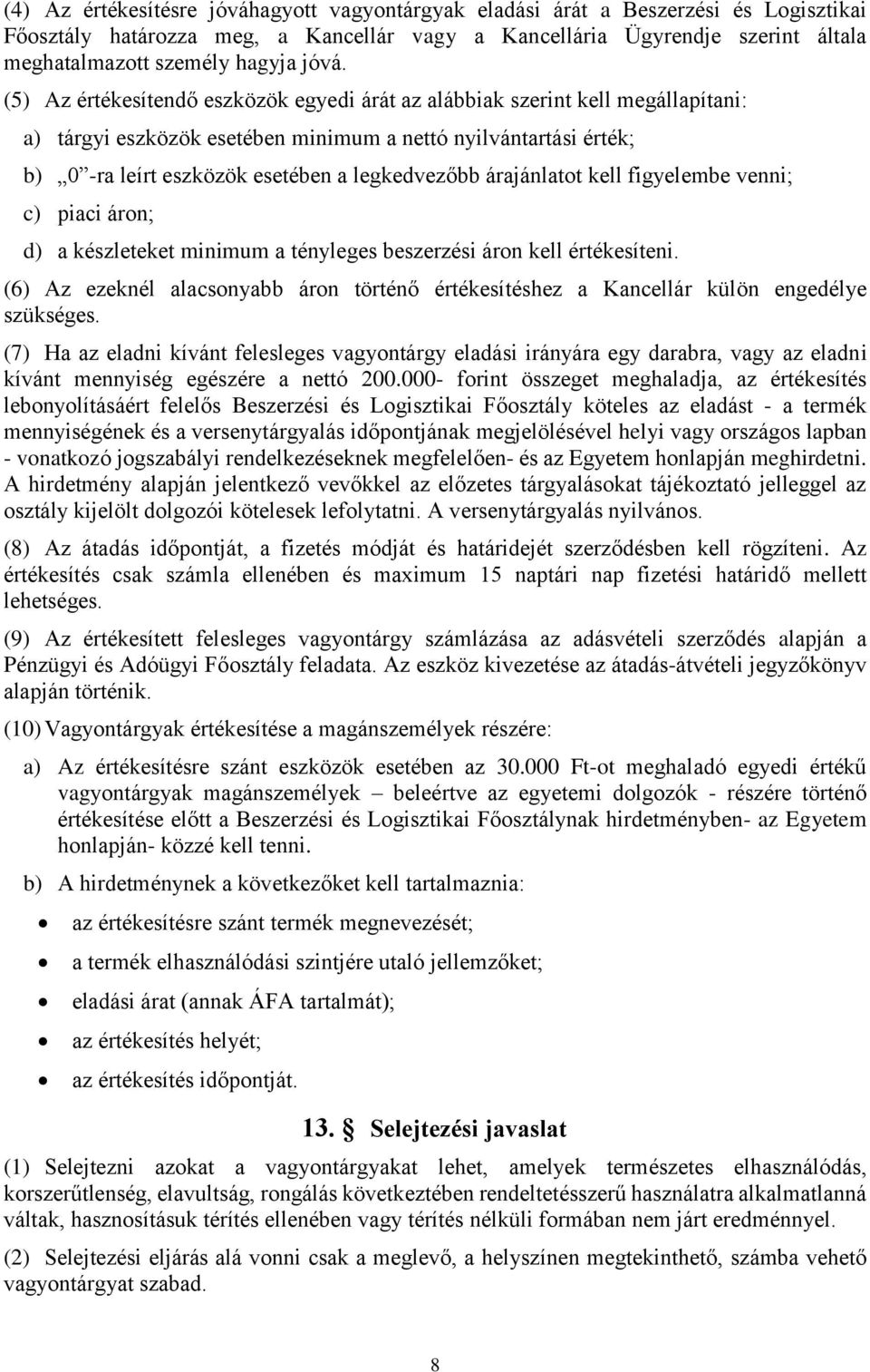 legkedvezőbb árajánlatot kell figyelembe venni; c) piaci áron; d) a készleteket minimum a tényleges beszerzési áron kell értékesíteni.