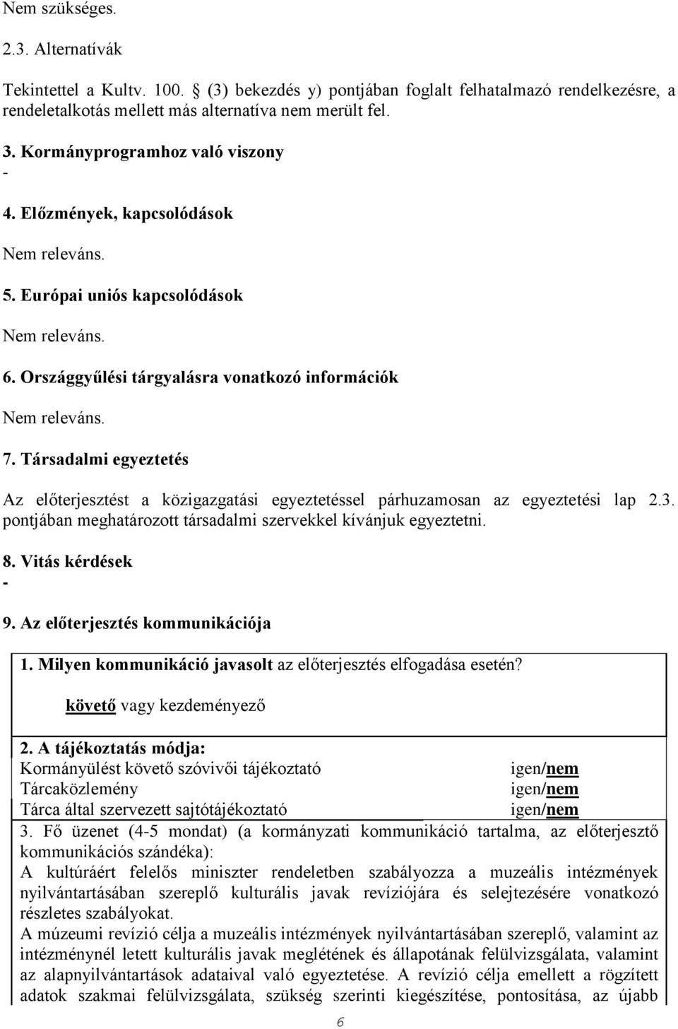 Társadalmi egyeztetés Az előterjesztést a közigazgatási egyeztetéssel párhuzamosan az egyeztetési lap 2.3. pontjában meghatározott társadalmi szervekkel kívánjuk egyeztetni. 8. Vitás kérdések - 9.