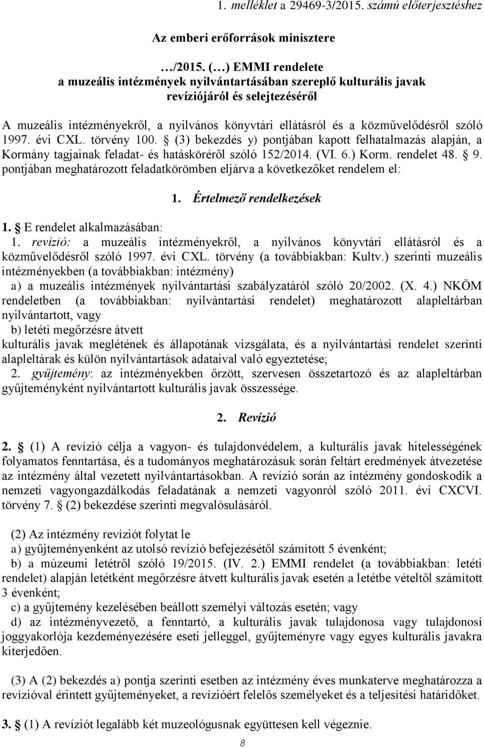 szóló 1997. évi CXL. törvény 100. (3) bekezdés y) pontjában kapott felhatalmazás alapján, a Kormány tagjainak feladat- és hatásköréről szóló 152/2014. (VI. 6.) Korm. rendelet 48. 9.