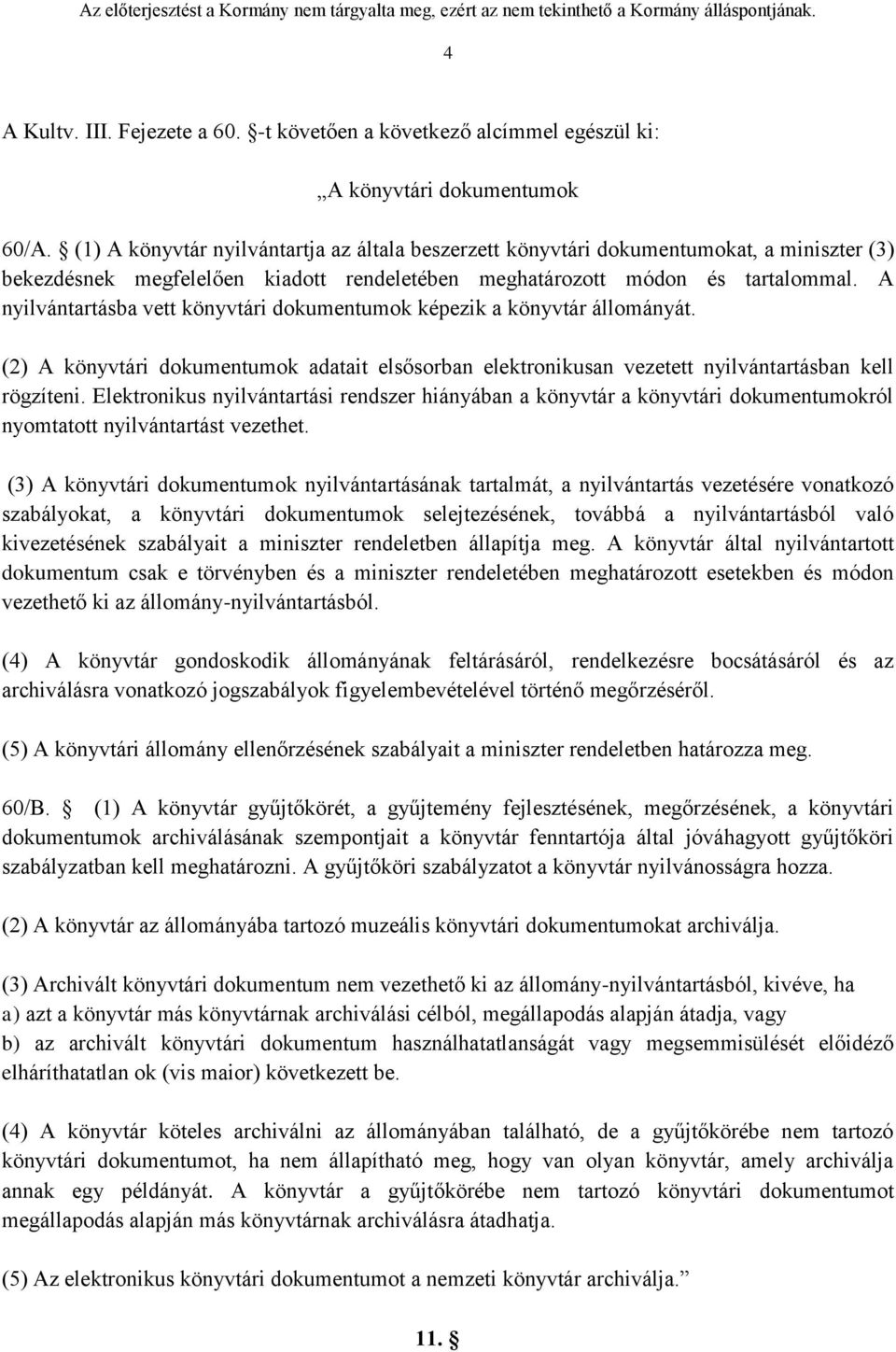 A nyilvántartásba vett könyvtári dokumentumok képezik a könyvtár állományát. (2) A könyvtári dokumentumok adatait elsősorban elektronikusan vezetett nyilvántartásban kell rögzíteni.