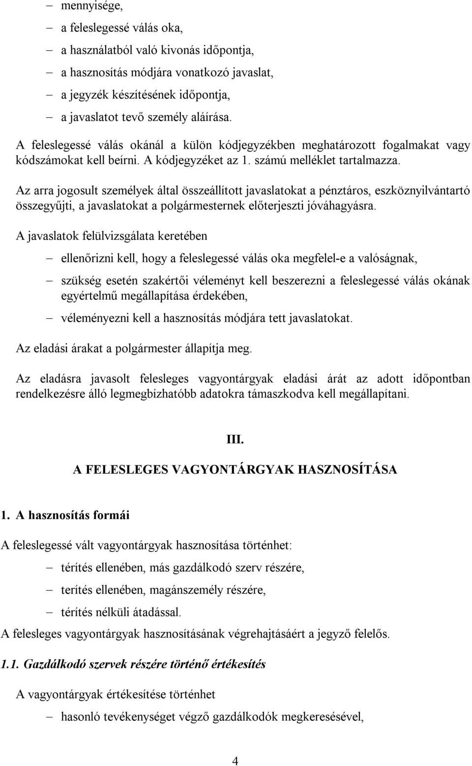 Az arra jogosult személyek által összeállított javaslatokat a pénztáros, eszköznyilvántartó összegyűjti, a javaslatokat a polgármesternek előterjeszti jóváhagyásra.