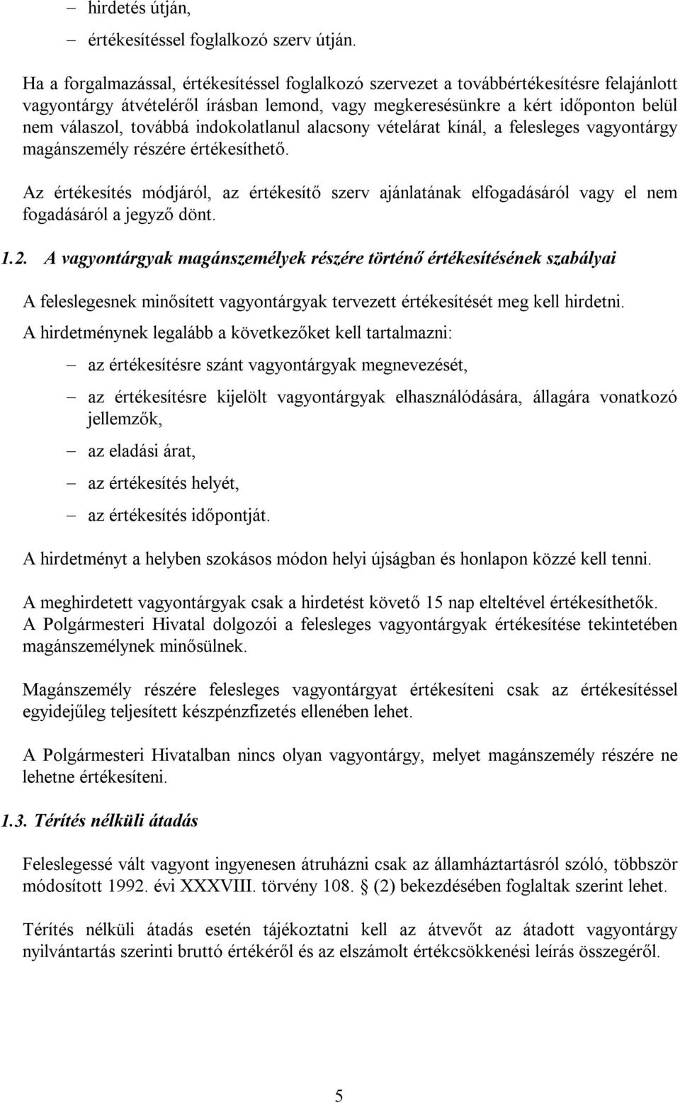 indokolatlanul alacsony vételárat kínál, a felesleges vagyontárgy magánszemély részére értékesíthető.