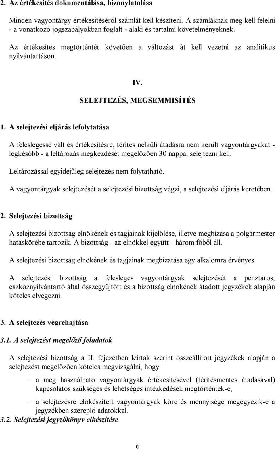 Az értékesítés megtörténtét követően a változást át kell vezetni az analitikus nyilvántartáson. IV. SELEJTEZÉS, MEGSEMMISÍTÉS 1.